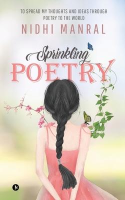 Sprinkling Poetry: To Spread My Thoughts and Ideas Through Poetry to the World