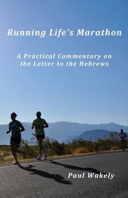 Running Life‘s Marathon: A Practical Commentary on the Letter to the Hebrews