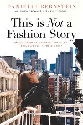 This Is Not a Fashion Story: Taking Chances Breaking Rules and Being a Boss in the Big City