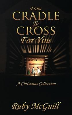 From Cradle To Cross For You: A Christmas Collection