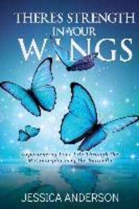 There‘s Strength in Your Wings: Experiencing Your Life Through the Metamorphosis of the Butterfly