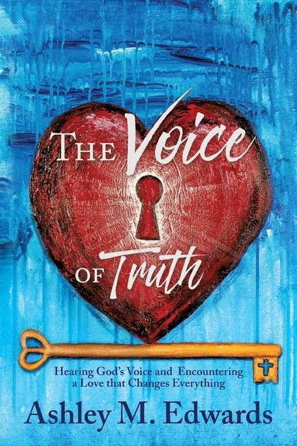 The Voice of Truth: Hearing God‘s Voice and Encountering a Love that Changes Everything