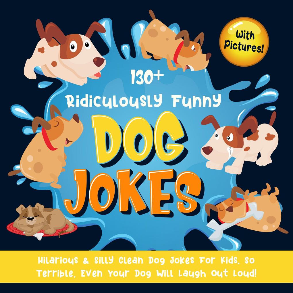 130+ Ridiculously Funny Dog Jokes. Hilarious & Silly Clean Dog Jokes for Kids. So Terrible Even Your Dog Will Laugh Out Loud! (With Pictures!)