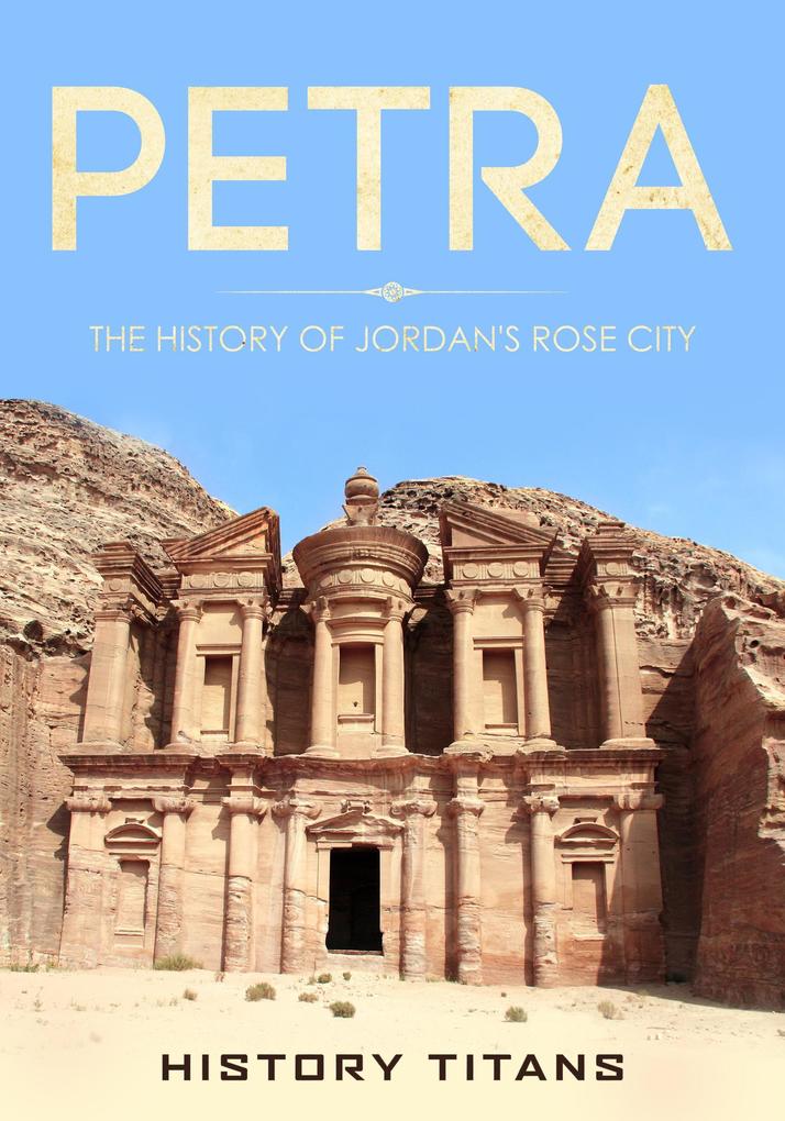 Petra: The History of Jordan‘s Rose City