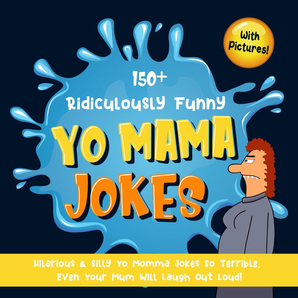150+ Ridiculously Funny Yo Mama Jokes. Hilarious & Silly Yo Momma Jokes So Terrible Even Your Mum Will Laugh Out Loud! (With Pictures)