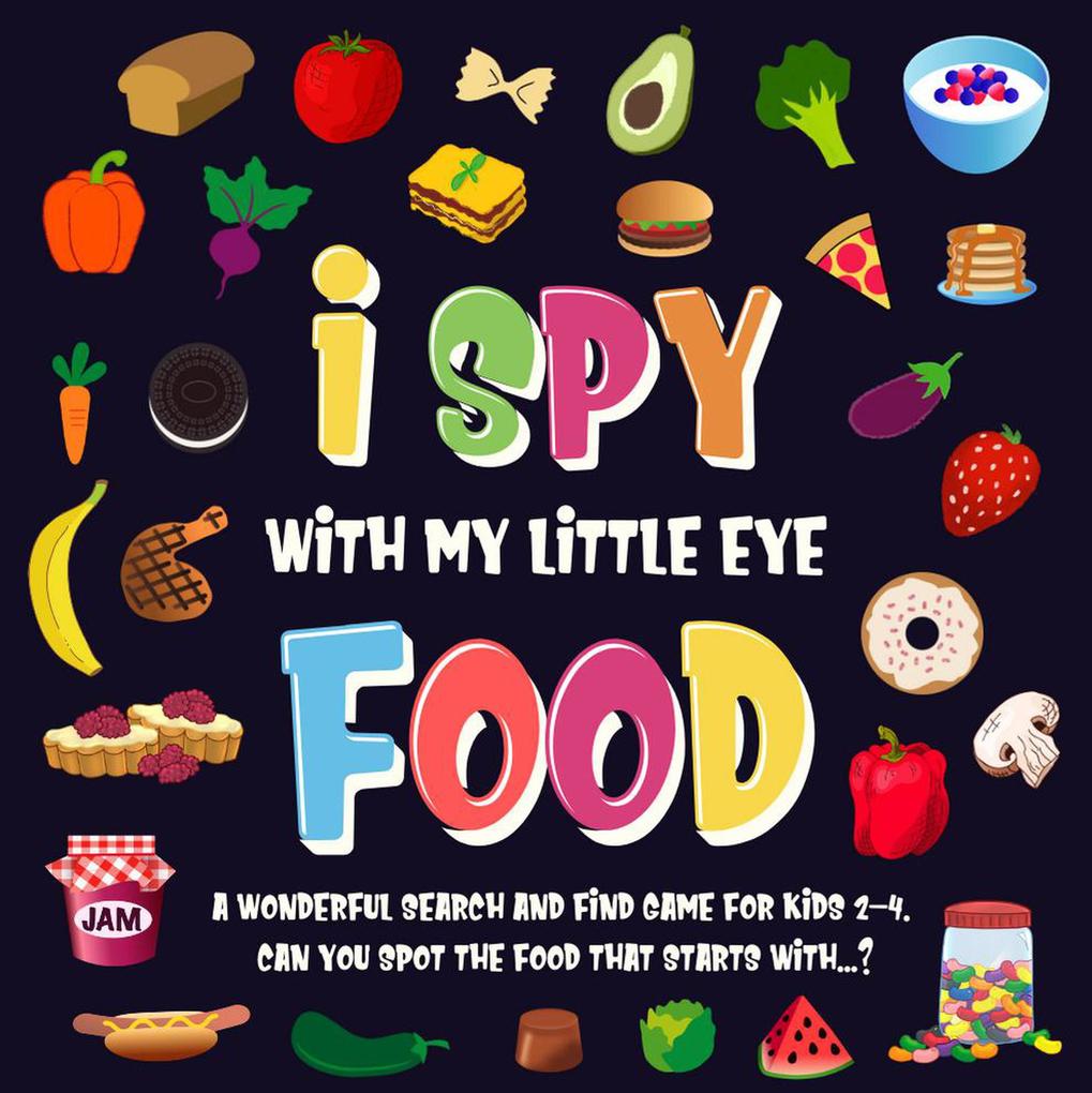 I Spy With My Little Eye - Food. A Wonderful Search and Find Game for Kids 2-4. Can You Spot the Food That Starts With...? (I Spy Books for Kids 2-4 #3)
