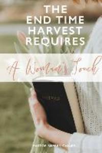 The End Time Harvest Requires A Woman‘s Touch