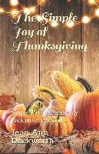 The Simple Joy of Thanksgiving: Simple Ways to Put the Joy Back into the Season