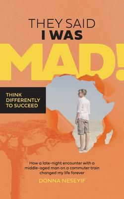 They Said I Was Mad!: Think Differently To Succeed