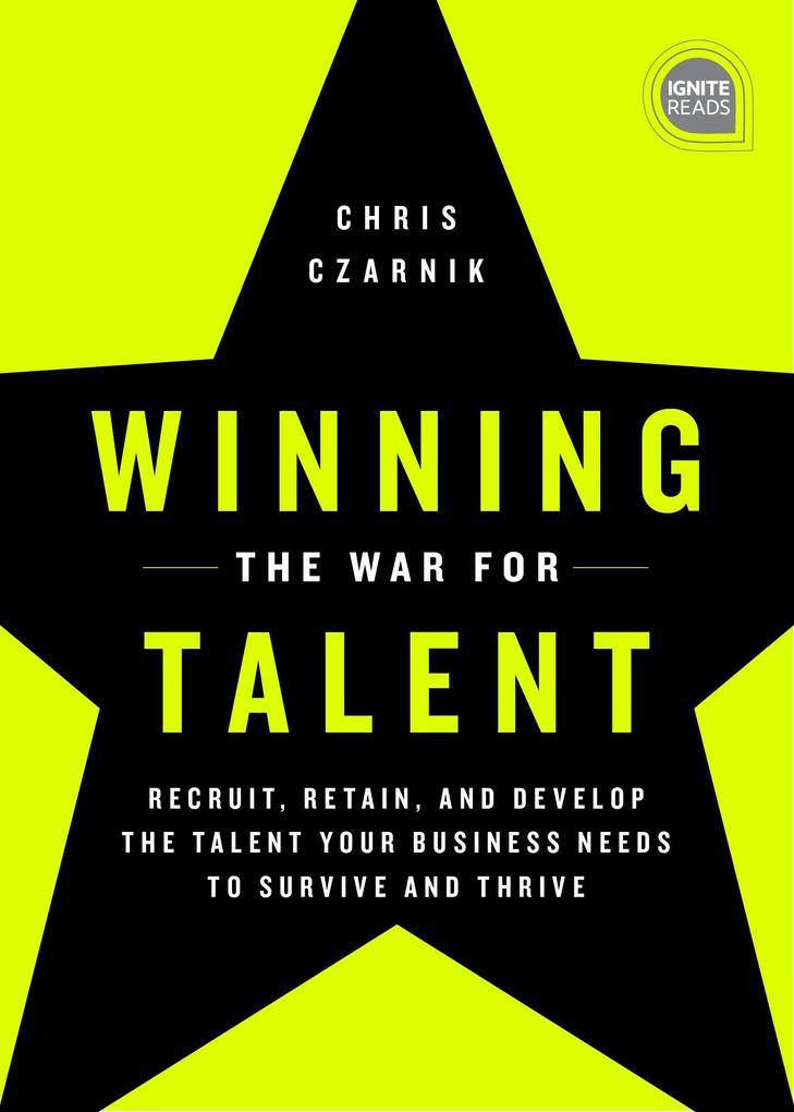 Winning the War for Talent: Recruit Retain and Develop the Talent Your Business Needs to Survive and Thrive