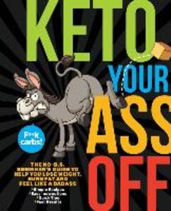 Keto Your Ass Off: The No-B.S. Beginner‘s Guide to Help You Lose Weight Burn Fat and Feel Like a Badass