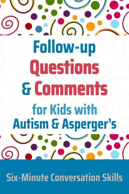 Follow-up Questions and Comments for Kids with Autism & Asperger‘s: Six-Minute Thinking Skills