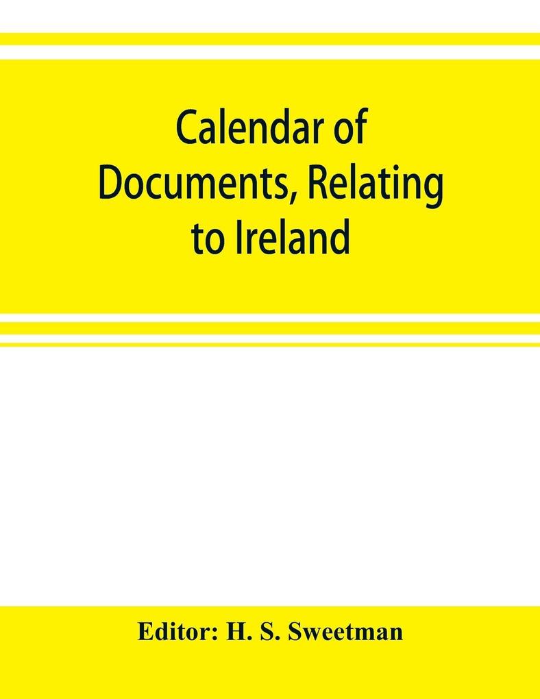 Calendar of documents relating to Ireland preserved in Her Majesty‘s Public Record Office London 1302-1307