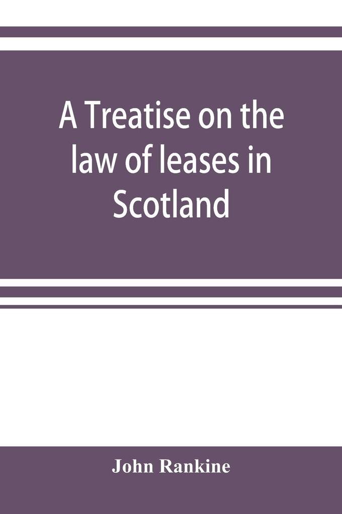 A treatise on the law of leases in Scotland
