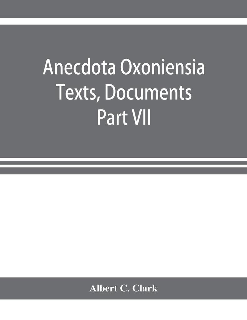 Anecdota Oxoniensia Texts Documents and Extracts Chifely from manuscripts in the Bodleian and other oxford Libraries Classical Series Part VII; Collations from the Harleian ms. of Cicero 2682