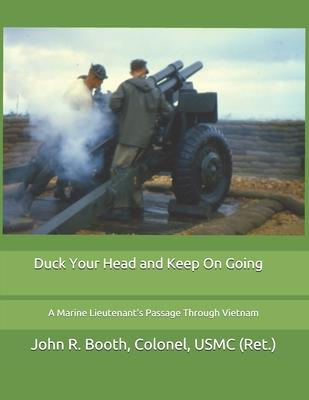 Duck Your Head and Keep On Going: A Marine Lieutenant‘s Passage Through Vietnam