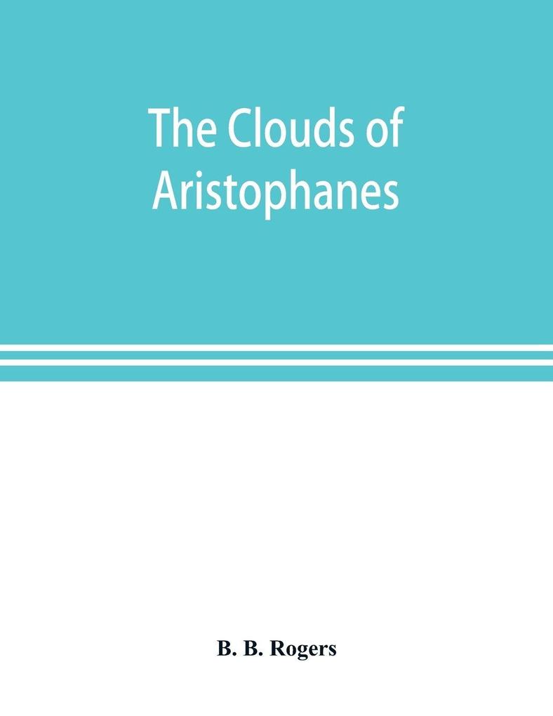 The clouds of Aristophanes. The Greek text with a translation into corresponding metres and Original Notes