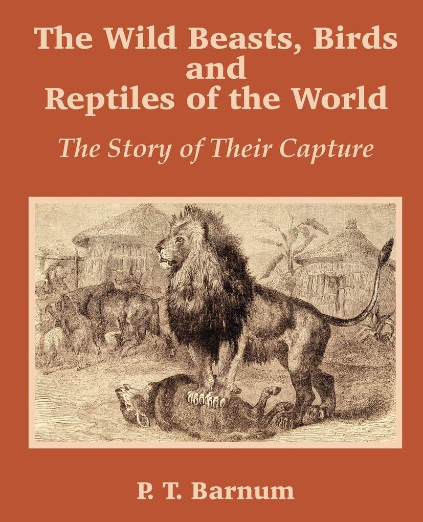 The Wild Beasts Birds and Reptiles of the World