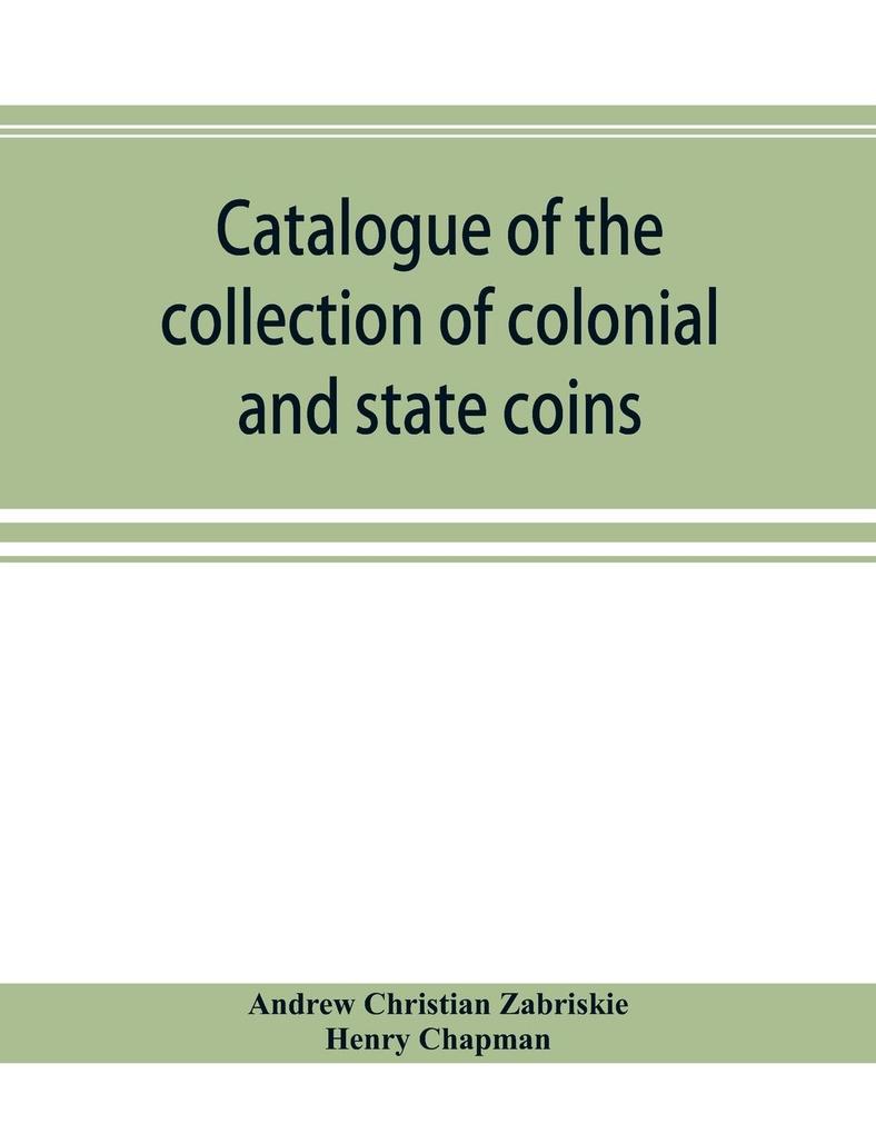 Catalogue of the collection of colonial and state coins 1787 New York Brasher doubloon U. S. pioneer gold coins extremely fine cents and half cents of Captain A. C. Zabriskie