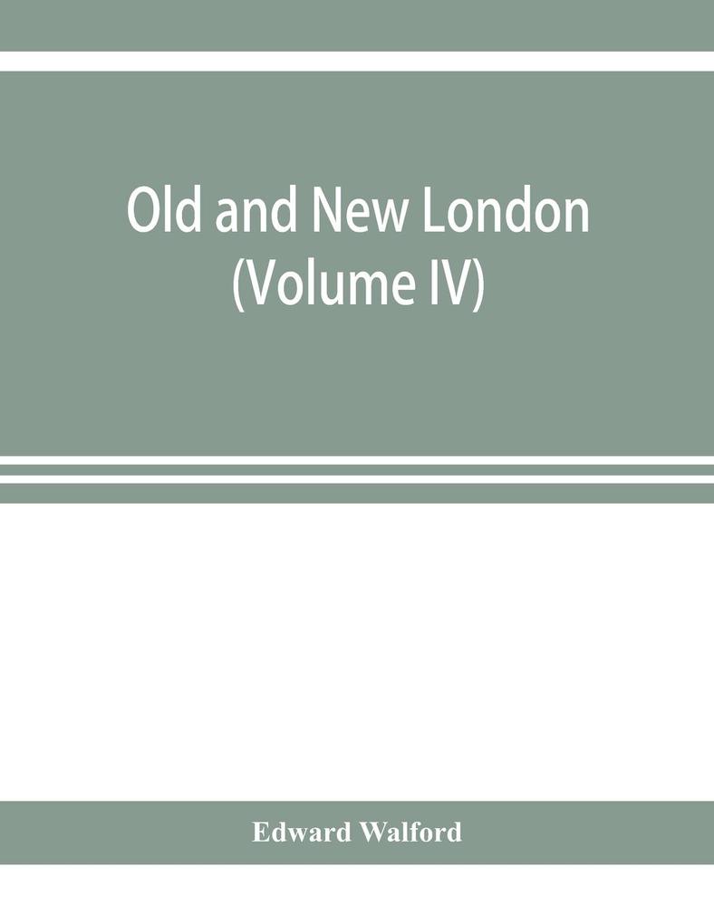 Old and new London; a narrative of its history its people and its places (Volume IV)