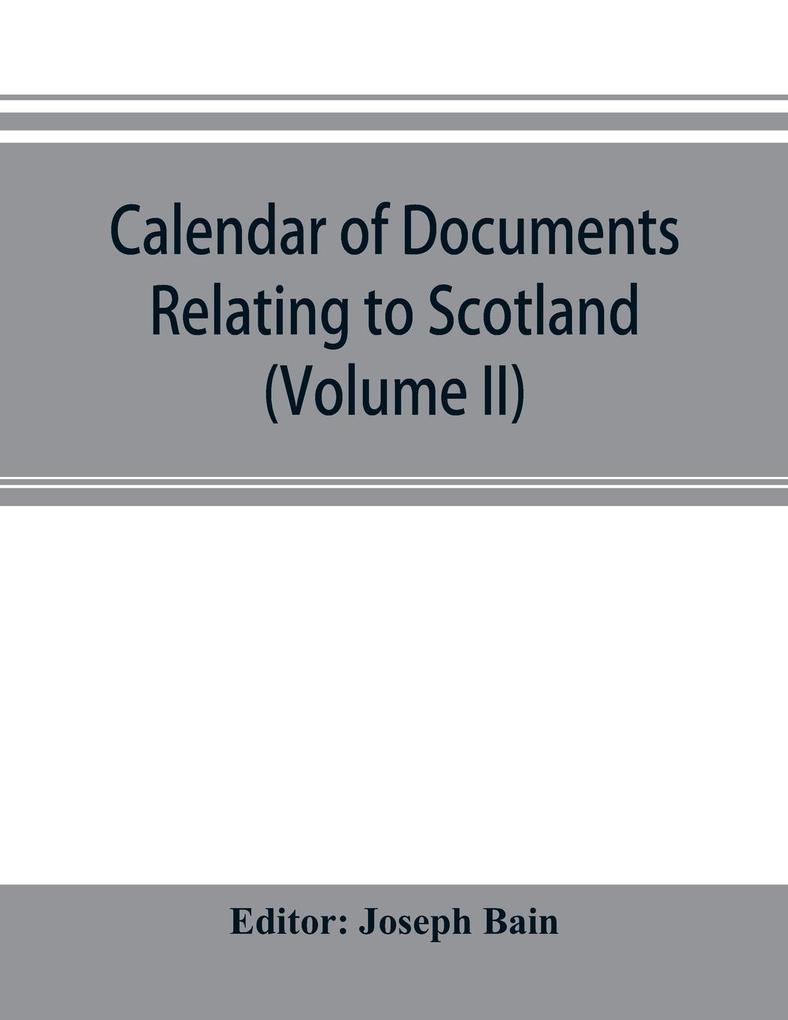 Calendar of documents relating to Scotland preserved in Her Majesty's Public Record Office London (Volume II)