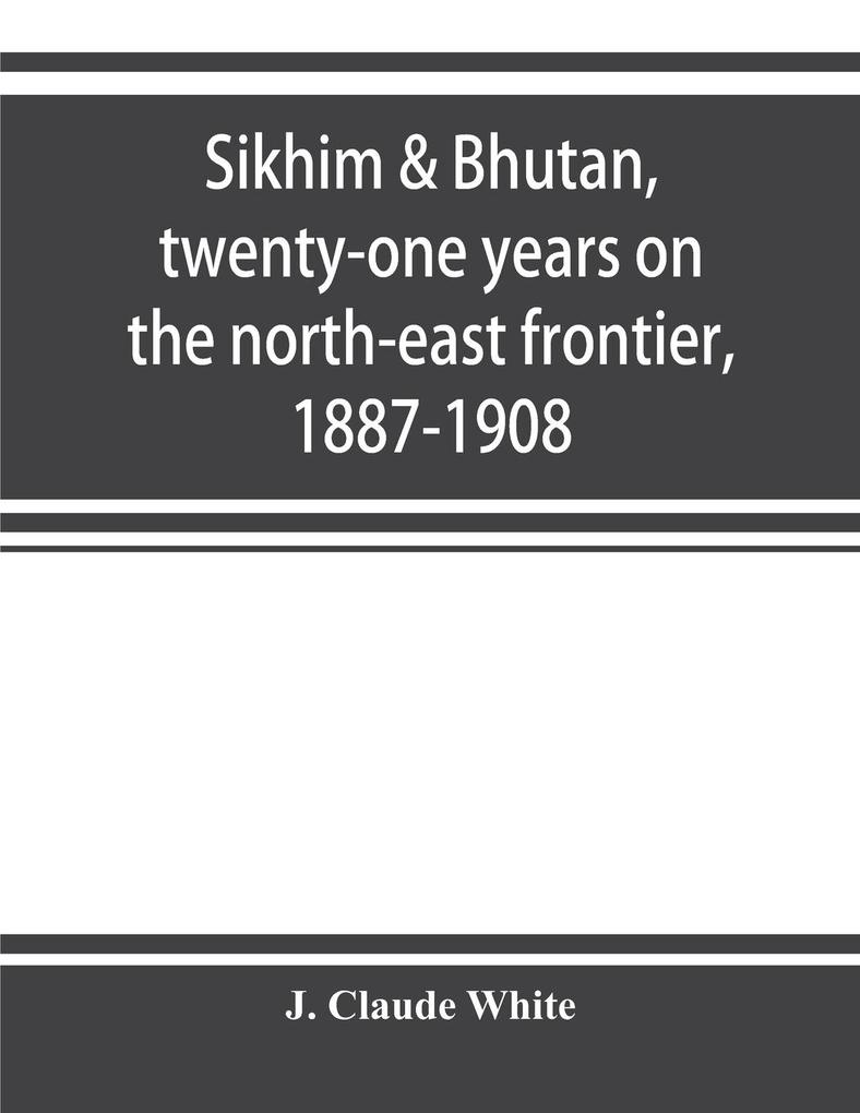 Sikhim & Bhutan twenty-one years on the north-east frontier 1887-1908