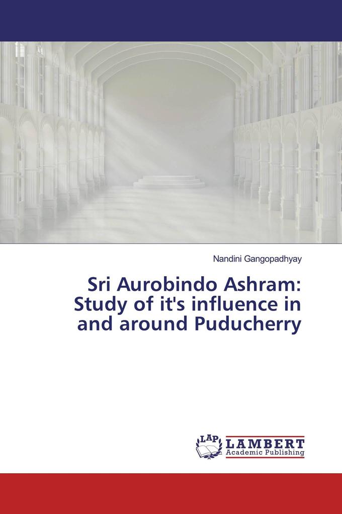 Sri Aurobindo Ashram:Study of it's influence in and around Puducherry