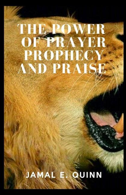 The Power of Prayer Prophecy and Praise