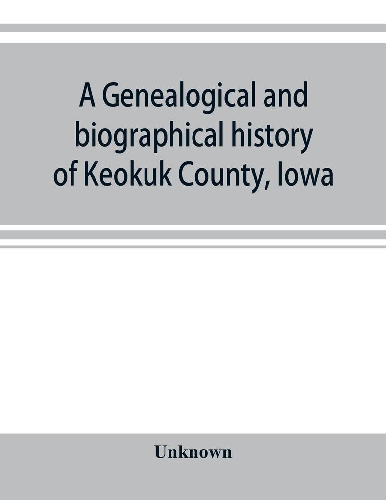 A genealogical and biographical history of Keokuk County Iowa