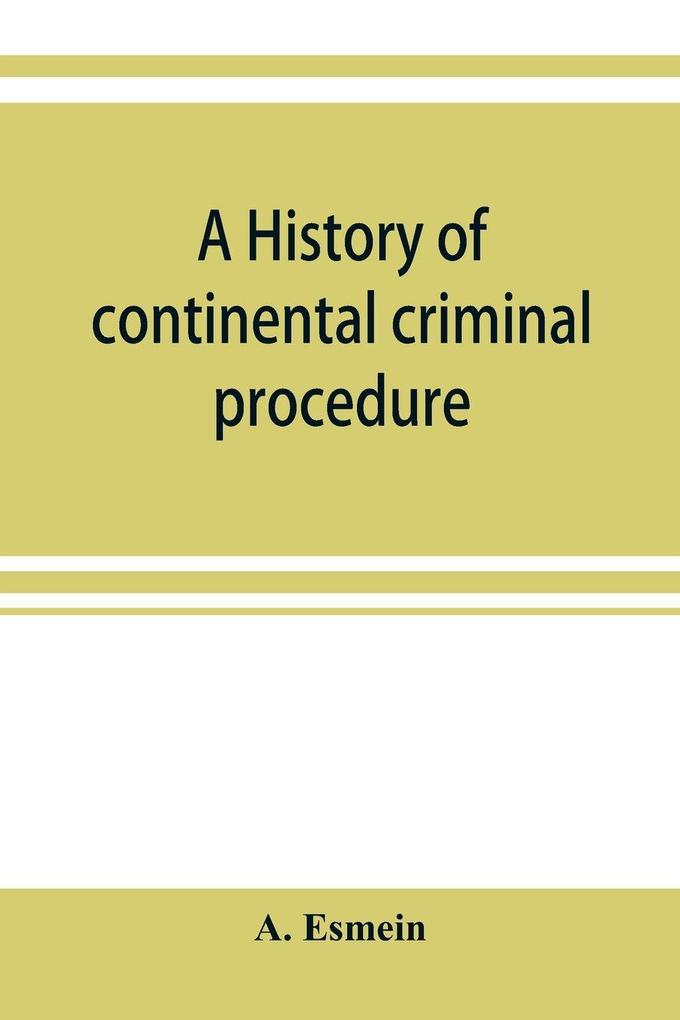A history of continental criminal procedure with special reference to France