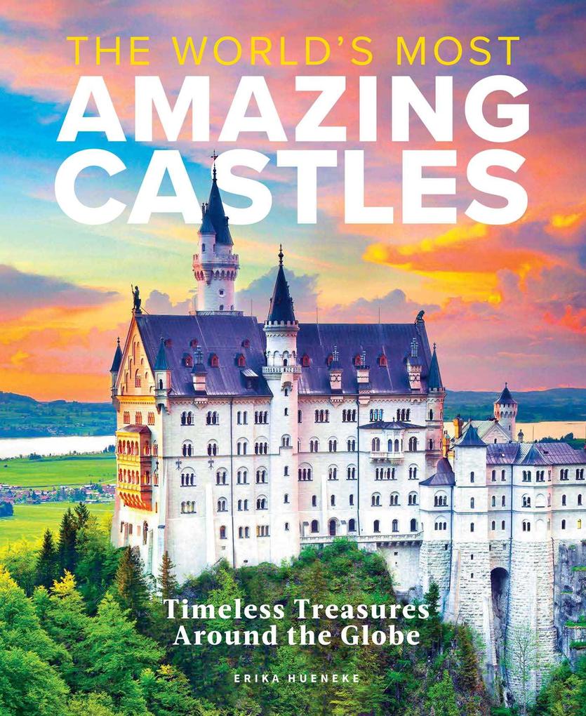 The World‘s Most Amazing Castles: Timeless Treasures Around the Globe