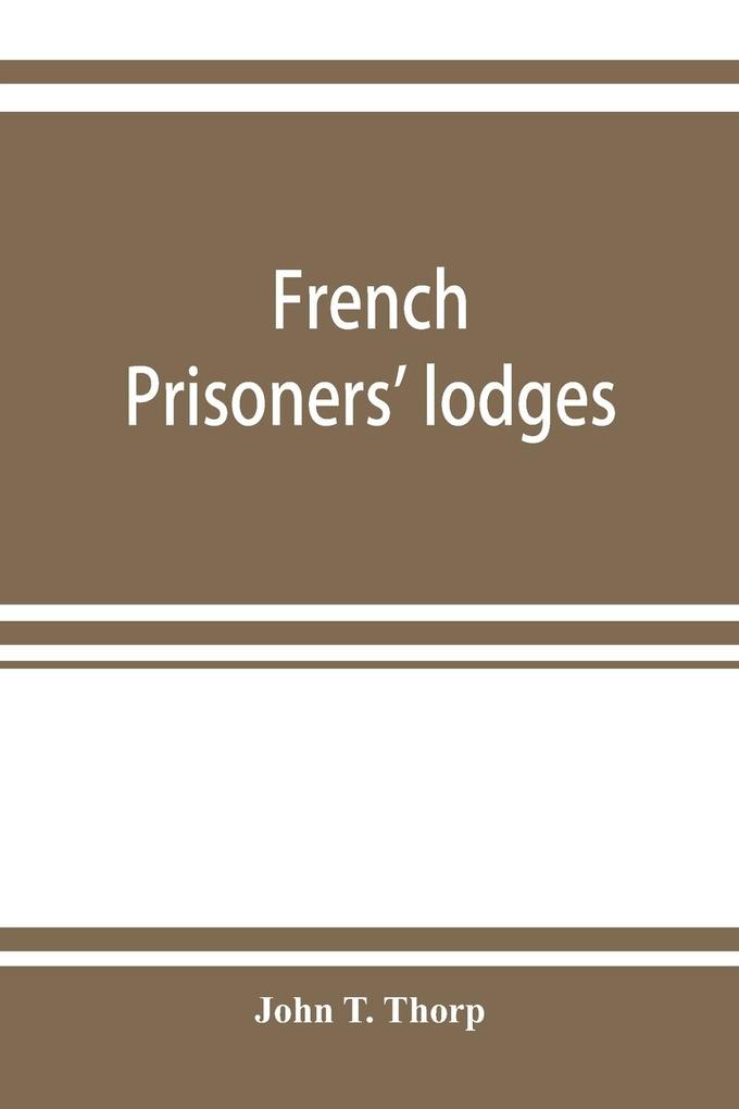 French prisoners' lodges. A brief account of twenty-six lodges and chapters of freemasons established and conducted by French prisoners of war in England and elsewhere between 1756 and 1814. Illustrated by eighteen plates consisting of facsimiles of or