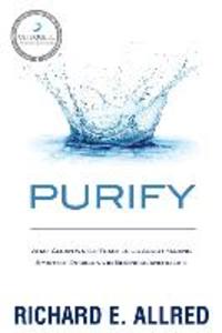 Purify: What Clean Water Teaches Us about Making Smarter Decisions in Business and in Life