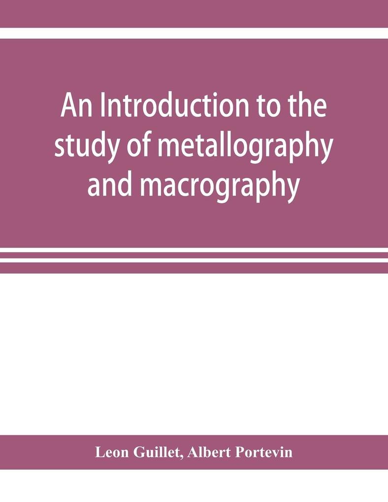 An introduction to the study of metallography and macrography
