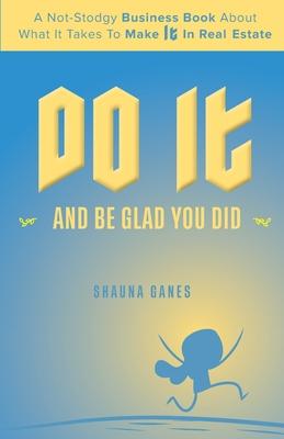 Do It and Be Glad You Did: A Not-Stodgy Business Book About What it Takes to Make It in Real Estate