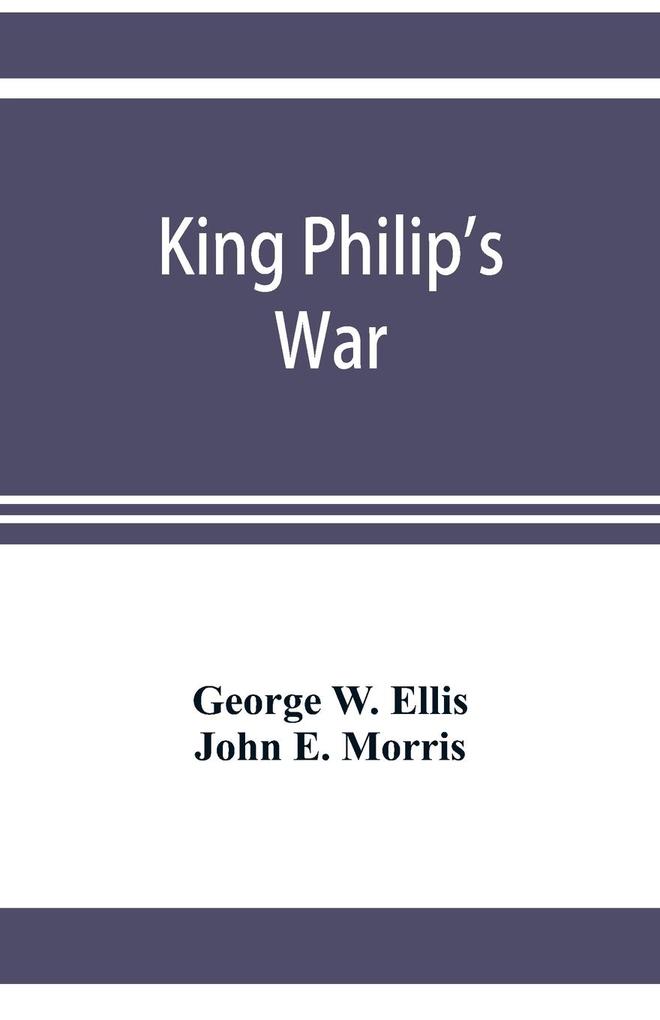 King Philip‘s war; based on the archives and records of Massachusetts Plymouth Rhode Island and Connecticut and contemporary letters and accounts with biographical and topographical notes