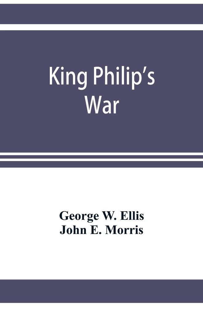 King Philip's war; based on the archives and records of Massachusetts Plymouth Rhode Island and Connecticut and contemporary letters and accounts with biographical and topographical notes