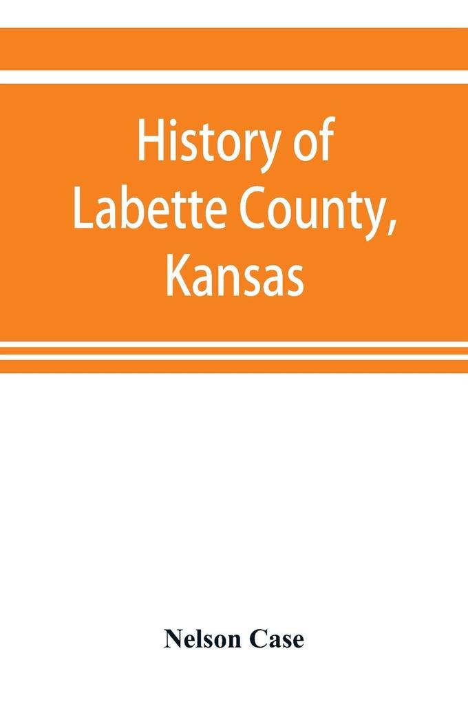 History of Labette County Kansas from the first settlement to the close of 1892