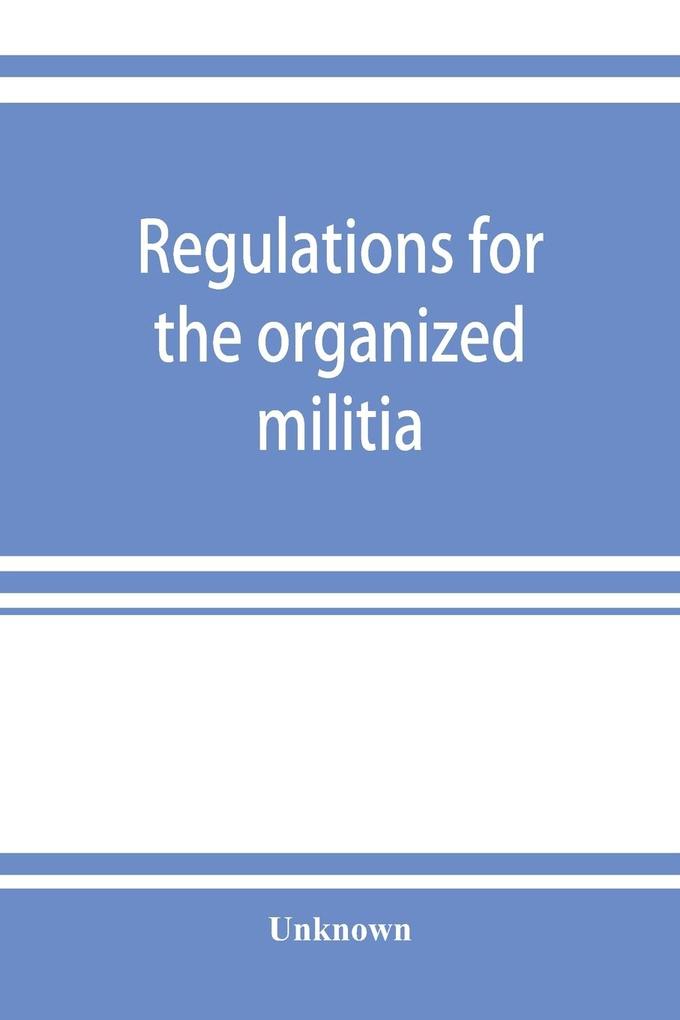 Regulations for the organized militia under the Constitution and the laws of the United States 1910