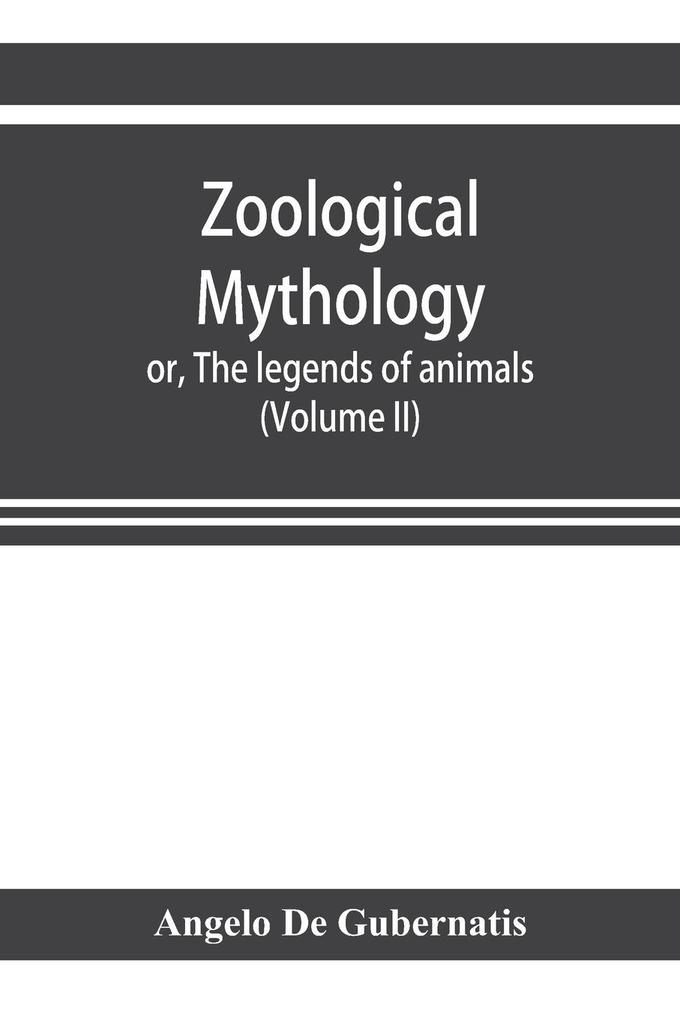 Zoological mythology; or The legends of animals (Volume II)