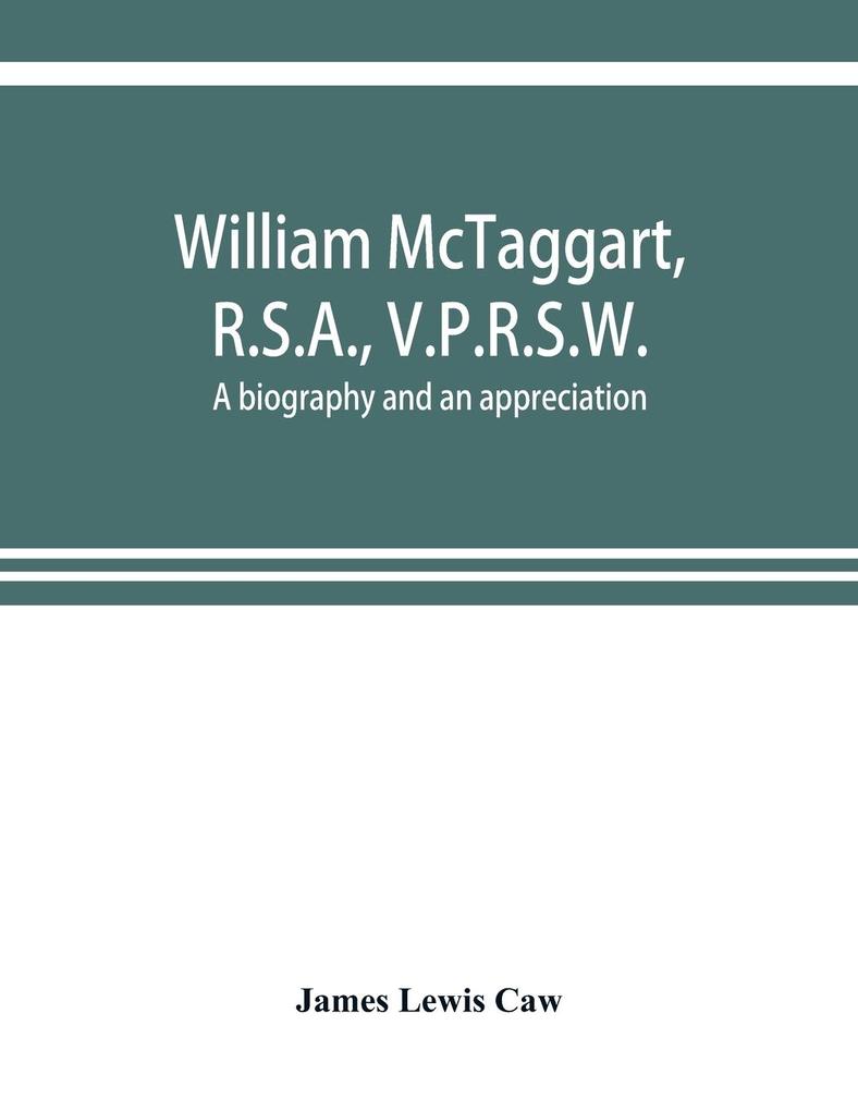 William McTaggart R.S.A. V.P.R.S.W.; a biography and an appreciation