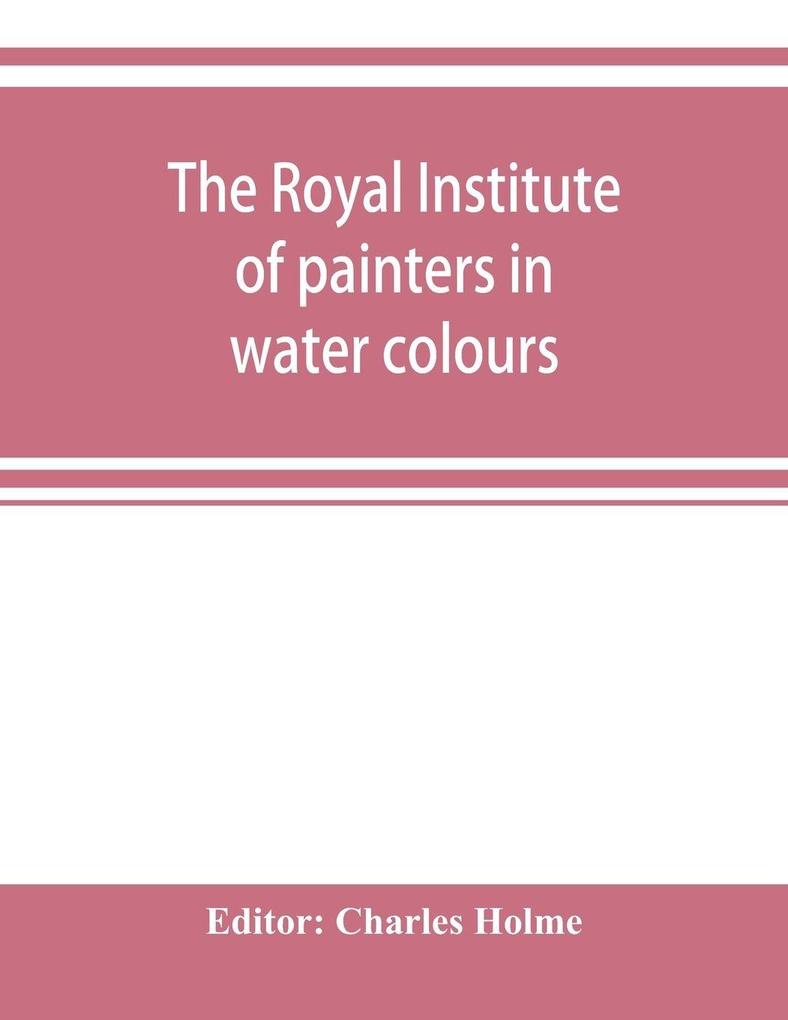 The Royal institute of painters in water colours
