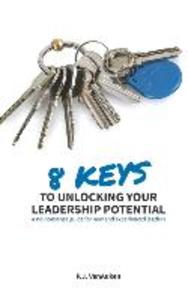 8 Keys to Unlocking Your Leadership Potential: A No Nonsense Guide for New and Experienced Leaders