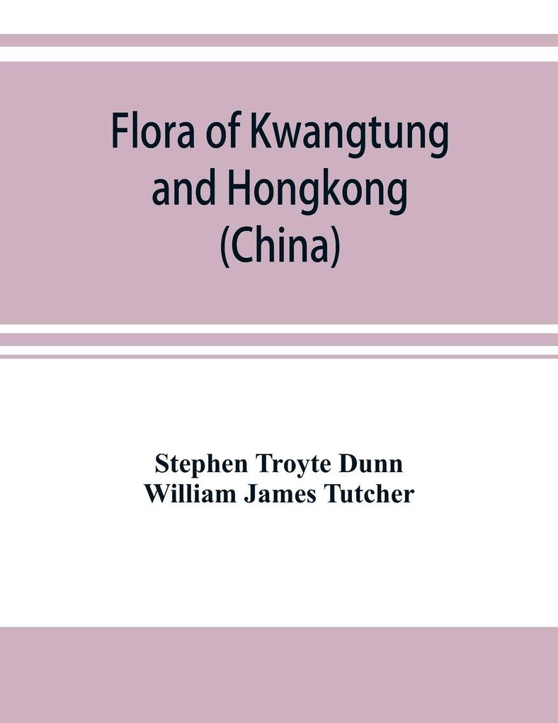 Flora of Kwangtung and Hongkong (China) being an account of the flowering plants ferns and fern allies together with keys for their determination preceded by a map and introduction