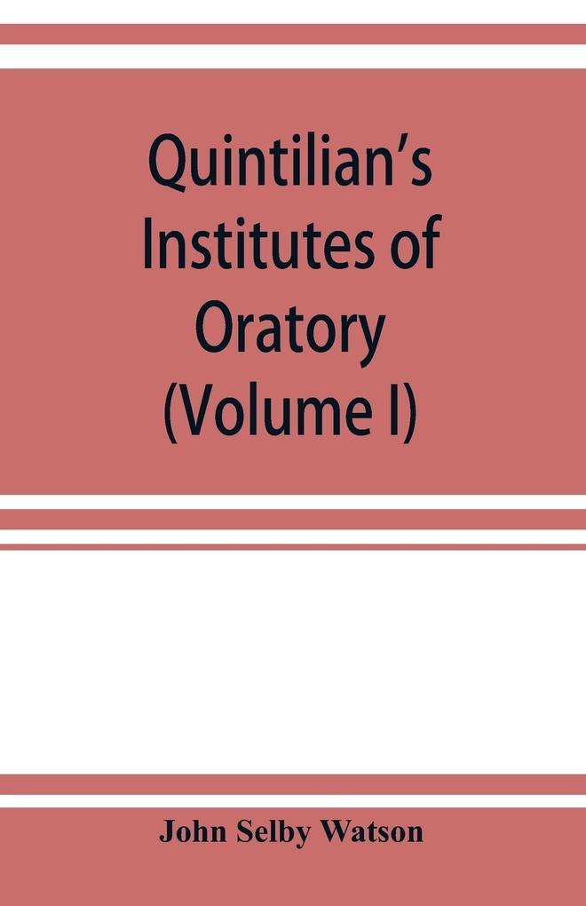 Quintilian's Institutes of oratory; or Education of an orator. In twelve books (Volume I)