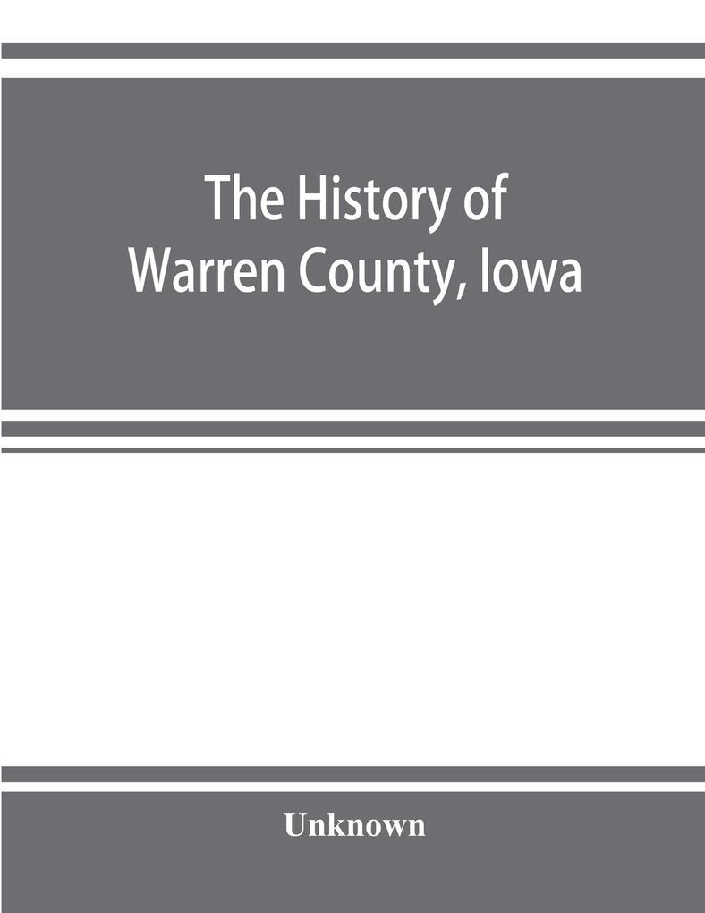 The history of Warren County Iowa containing a history of the county its cities towns &c. a biographical directory of its citizens war record of its volunteers in the late rebellion general and local statistics