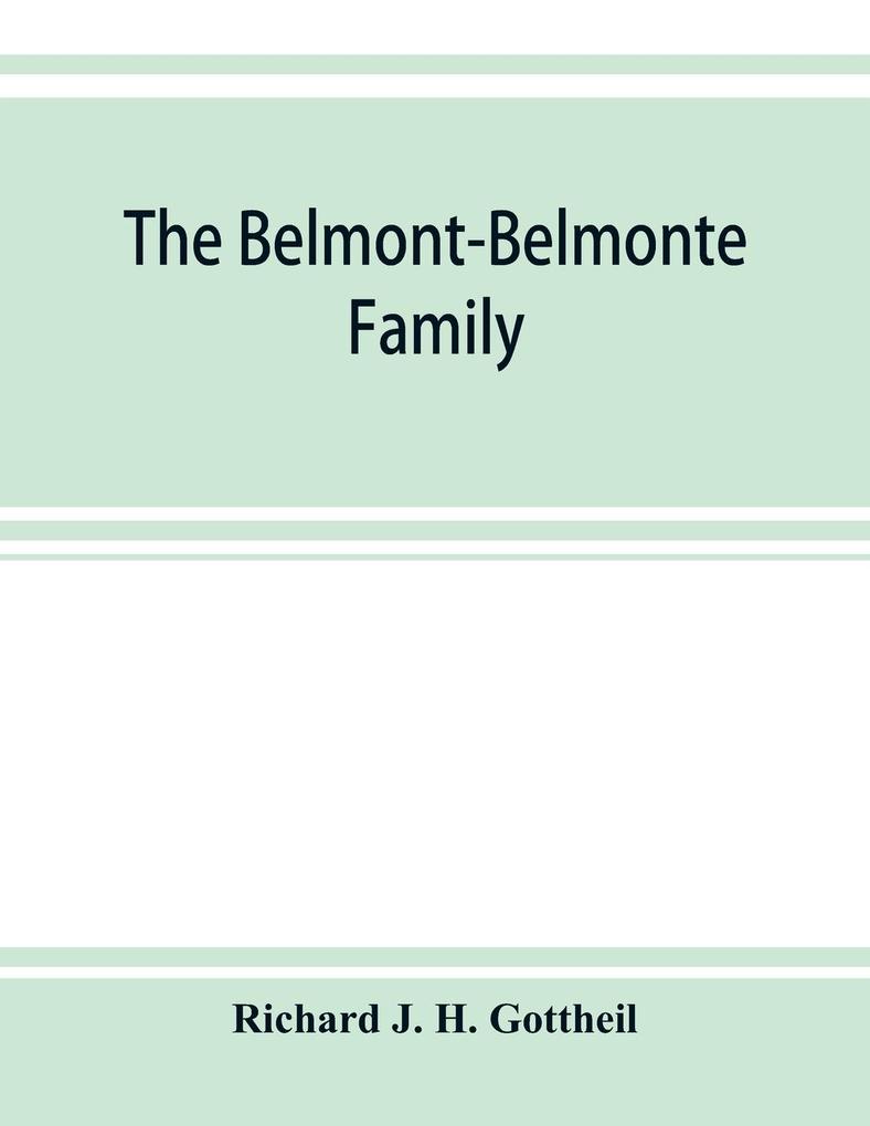The Belmont-Belmonte family a record of four hundred years put together from the original documents in the archives and liibraries of Spain Portugal Holland England and Germany as well as from private sources