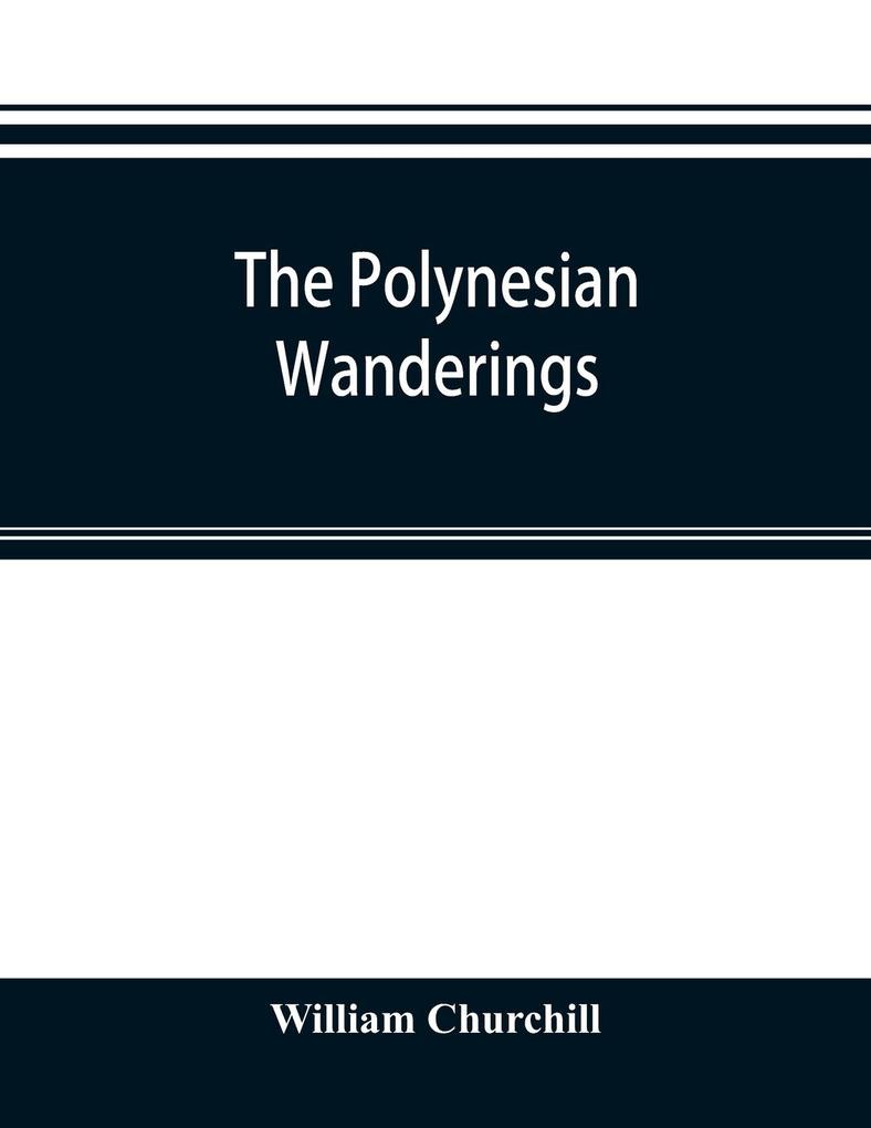 The Polynesian wanderings; tracks of the migration deduced from an examination of the proto-Samoan content of Efate and other languages of Melanesia