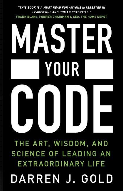 Master Your Code: The Art Wisdom and Science of Leading an Extraordinary Life