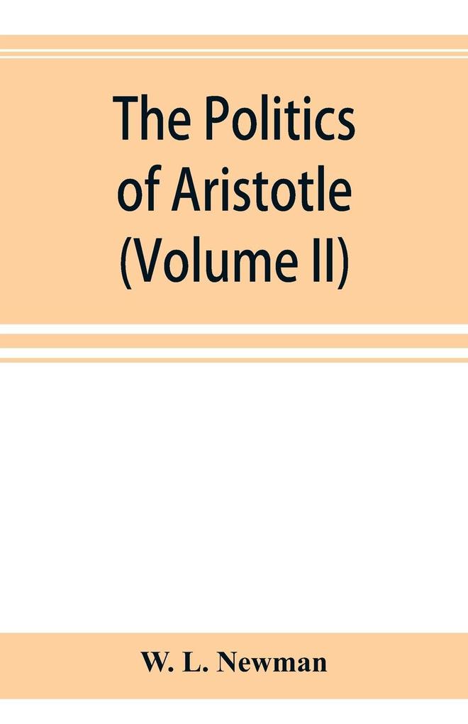 The politics of Aristotle; With an introduction two prefatory essays and notes critical and explanatory (Volume II)